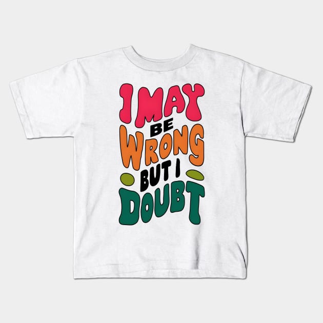 I may be wrong but I doubt Kids T-Shirt by SimpliPrinter